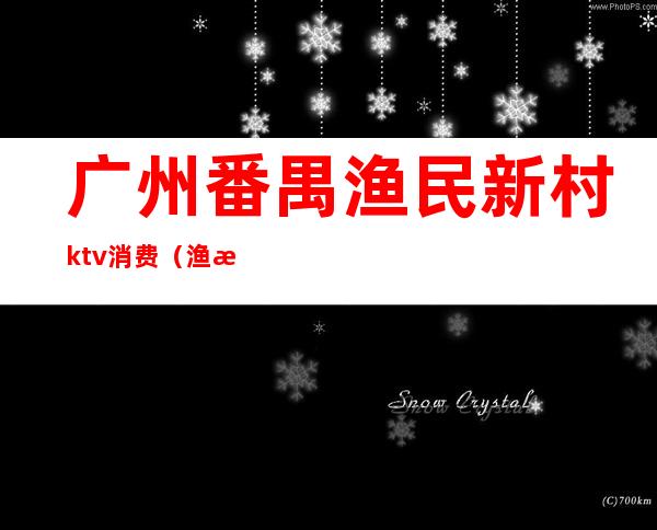 广州番禺渔民新村ktv消费（渔民新村ktv叫什么名字）