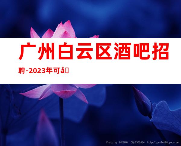 广州白云区酒吧招聘-2023年可兼职包上