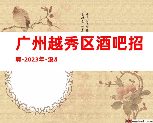 广州越秀区酒吧招聘-2023年-没上补贴不看后悔