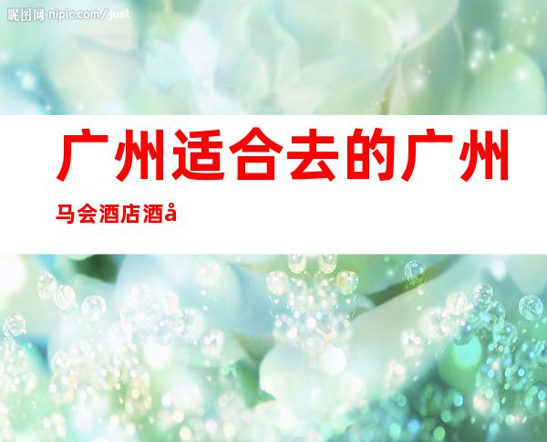 广州适合去的广州马会酒店酒吧，他好像适合你