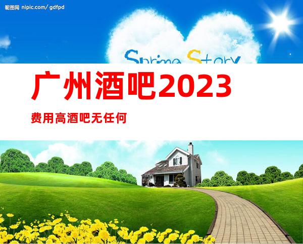 广州酒吧2023费用高酒吧无任何费用