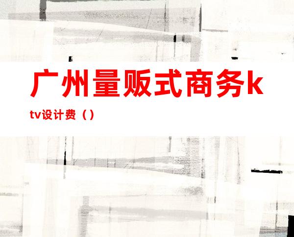 广州量贩式商务ktv设计费（）