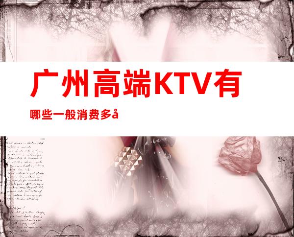 广州高端KTV有哪些一般消费多少ktv排行大全 – 广州白云商务KTV