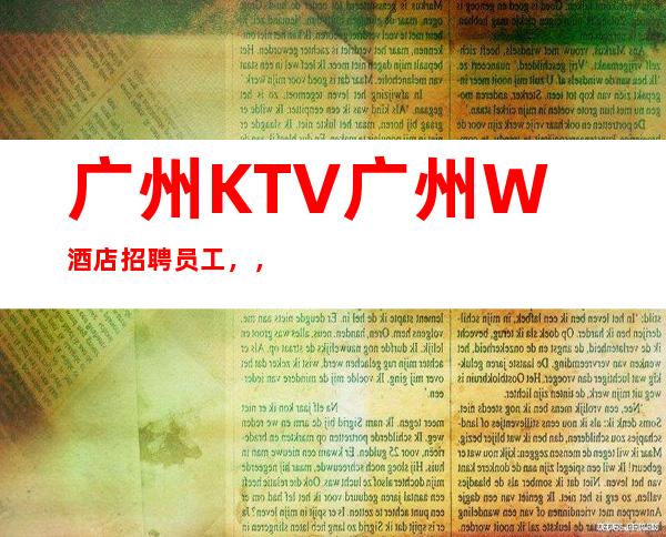 广州KTV广州W酒店招聘员工，，努力改变现状