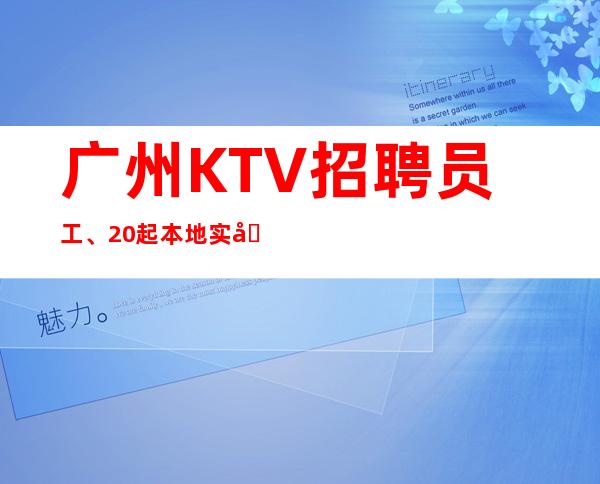 广州KTV招聘员工、20起本地实力订房团队包你天天有班