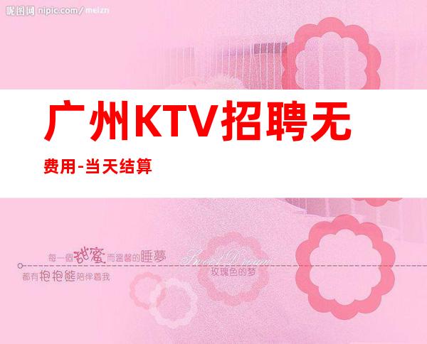 广州KTV招聘无费用-当天结算