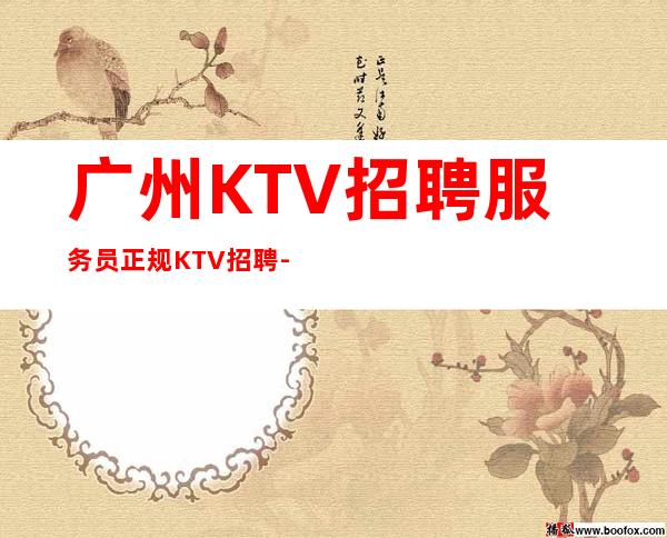 广州KTV招聘服务员正规KTV招聘-保底40个班空多少补多少