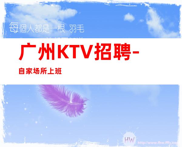 广州KTV招聘-自家场所上班