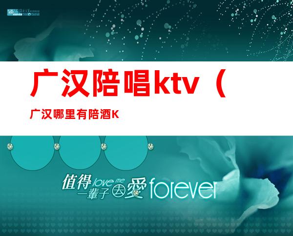 广汉陪唱ktv（广汉哪里有陪酒KTV）