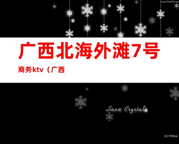 广西北海外滩7号商务ktv（广西外经贸大厦）