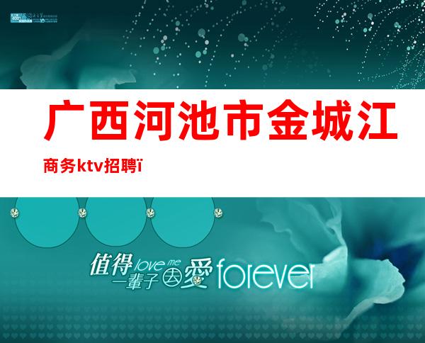 广西河池市金城江商务ktv招聘（）