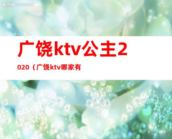 广饶ktv公主2020（广饶ktv哪家有公主吗）