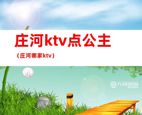 庄河ktv点公主（庄河哪家ktv）