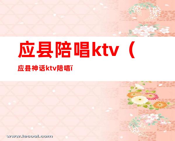 应县陪唱ktv（应县神话ktv陪唱）