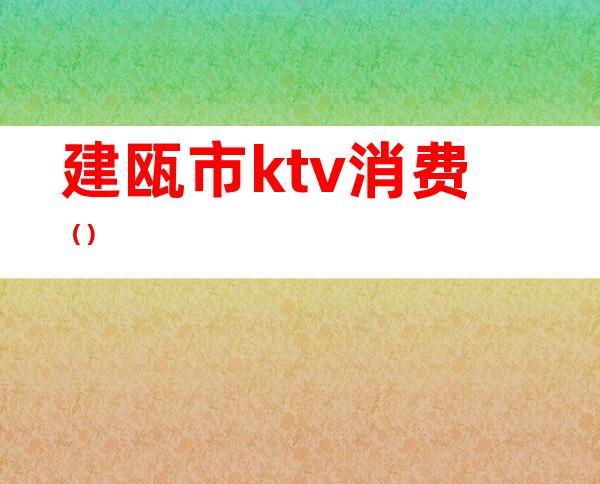 建瓯市ktv消费（）