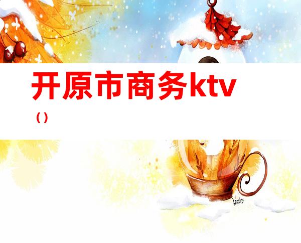 开原市商务ktv（）