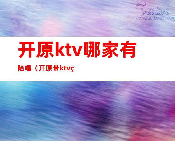 开原ktv哪家有陪唱（开原带ktv的饭店）