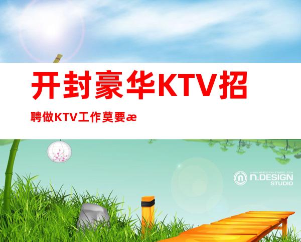 开封豪华KTV招聘=做KTV工作莫要急于求成