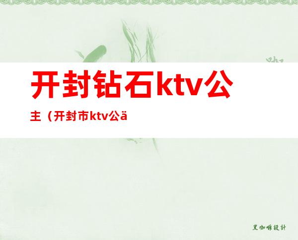 开封钻石ktv公主（开封市ktv公主）