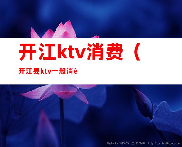 开江ktv消费（开江县ktv一般消费多少）