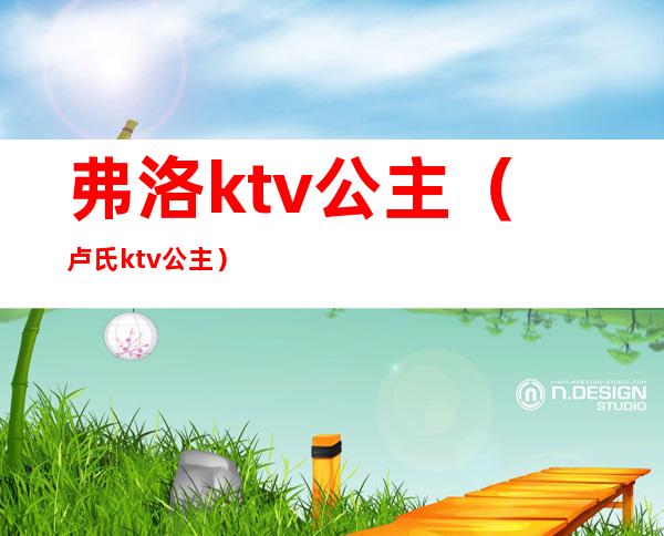 弗洛ktv公主（卢氏ktv公主）