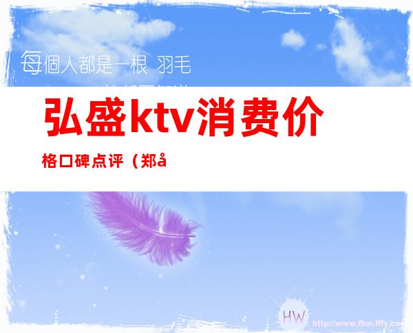 弘盛ktv消费价格口碑点评（郑州弘盛KTV）