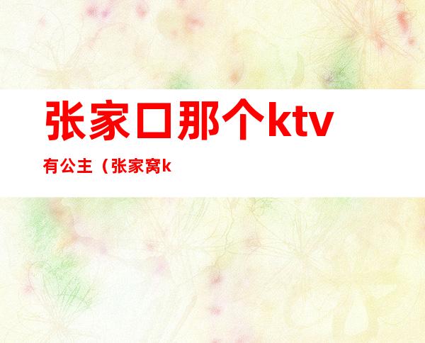 张家口那个ktv有公主（张家窝ktv公主）