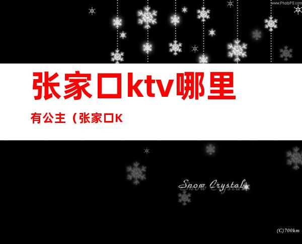 张家口ktv哪里有公主（张家口KTV餐厅）