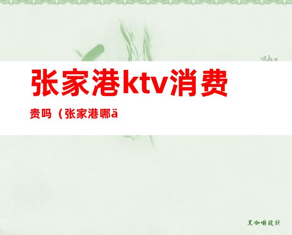 张家港ktv消费贵吗（张家港哪个ktv好玩）