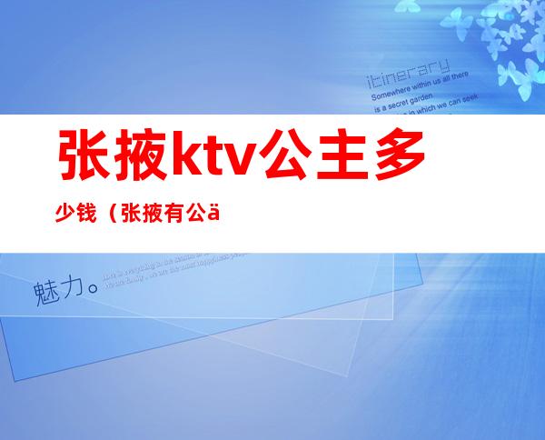 张掖ktv公主多少钱（张掖有公主的KTV）