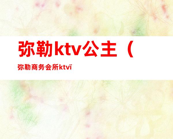 弥勒ktv公主（弥勒商务会所ktv）