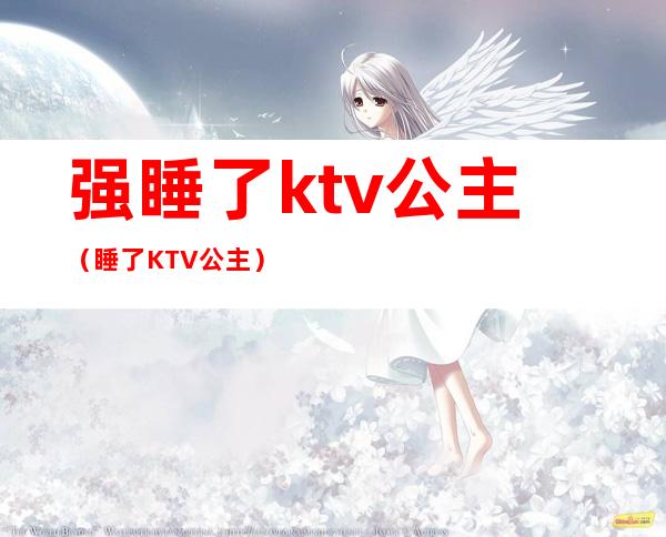 强睡了ktv公主（睡了KTV公主）