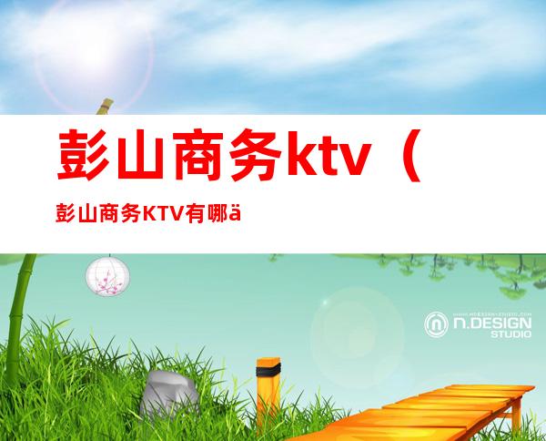 彭山商务ktv（彭山商务KTV有哪些）