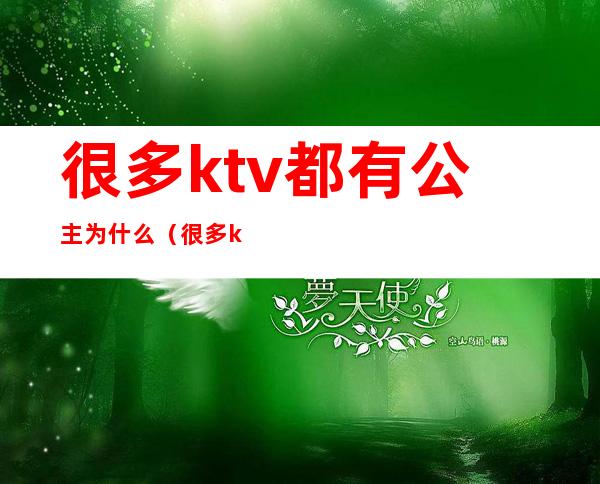 很多ktv都有公主为什么（很多ktv都有公主为什么不开门）