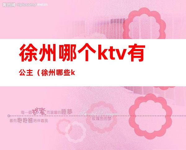 徐州哪个ktv有公主（徐州哪些ktv有公主）