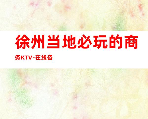 徐州当地必玩的商务KTV-在线咨询享折扣 – 徐州金山桥开发区商务KTV