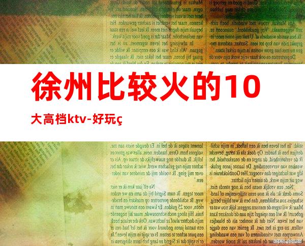 徐州比较火的10大高档ktv-好玩的比较火的10大高档ktv – 南宁良庆商务KTV