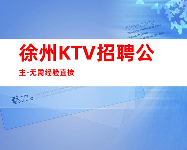 徐州KTV招聘公主-无需经验直接入职待遇好