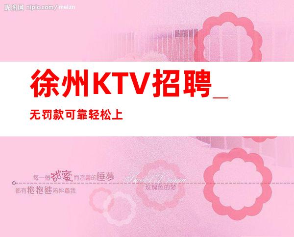 徐州KTV招聘_无罚款可靠轻松上岗