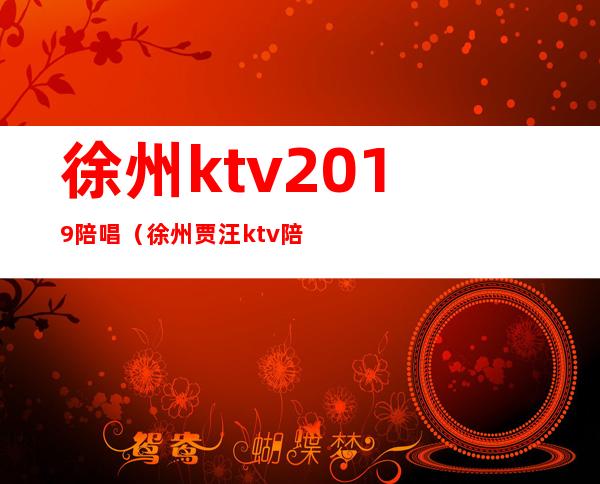 徐州ktv2019陪唱（徐州贾汪ktv陪唱）