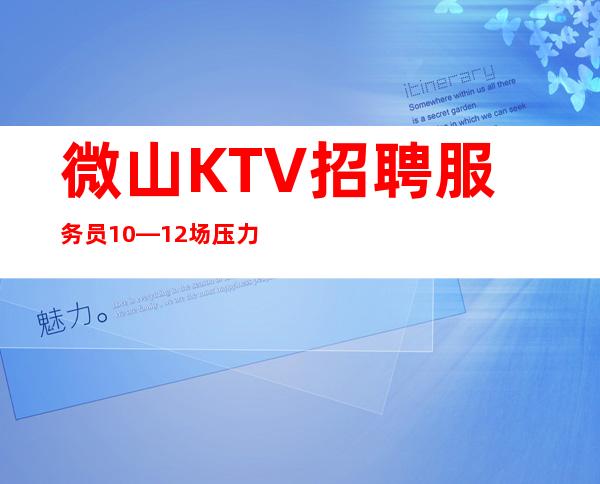 微山KTV招聘服务员10—12场压力小—包路费/包住宿