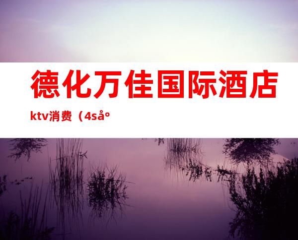 德化万佳国际酒店ktv消费（4s店明明有车为什么还要等）