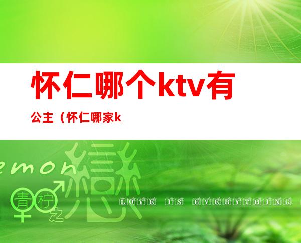 怀仁哪个ktv有公主（怀仁哪家ktv有陪酒）