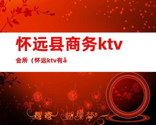 怀远县商务ktv会所（怀远ktv有几家）