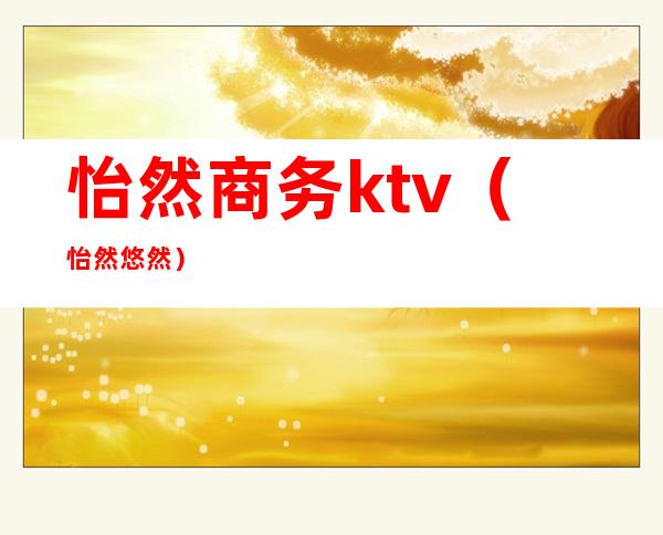 怡然商务ktv（怡然 悠然）