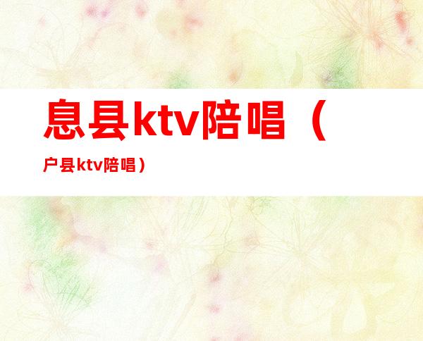 息县ktv陪唱（户县ktv陪唱）