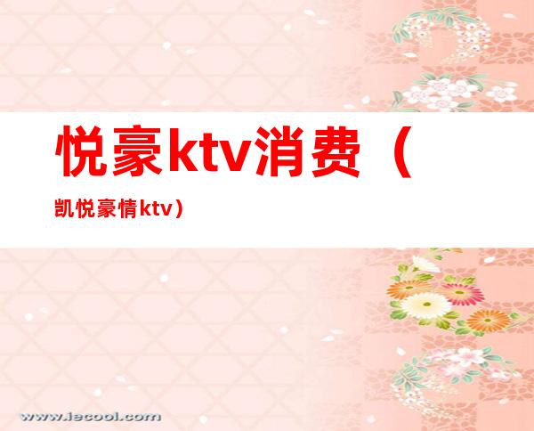 悦豪ktv消费（凯悦豪情ktv）