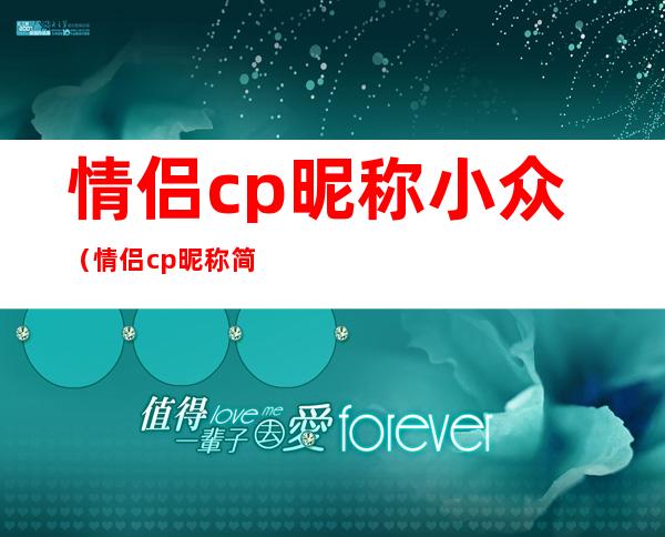 情侣cp昵称小众（情侣cp昵称简单）