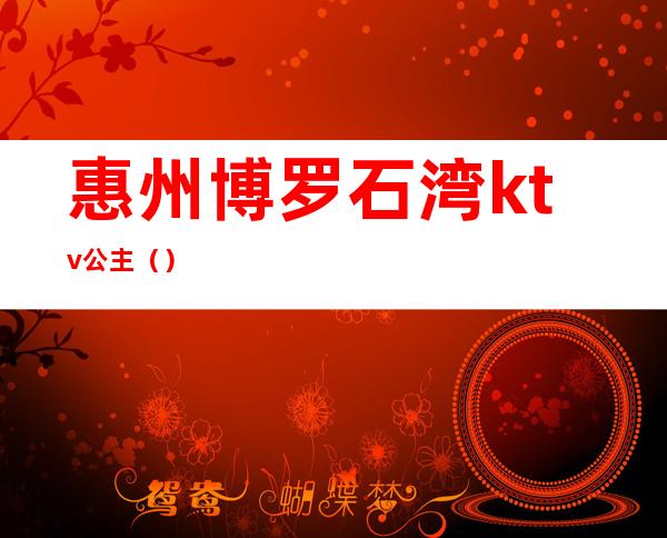 惠州博罗石湾ktv公主（）