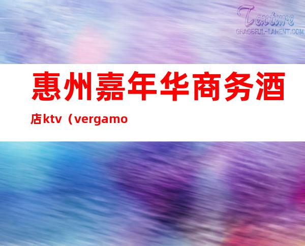 惠州嘉年华商务酒店ktv（vergamot品牌）